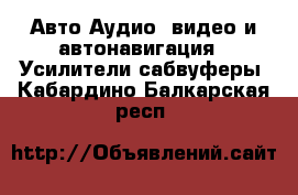 Авто Аудио, видео и автонавигация - Усилители,сабвуферы. Кабардино-Балкарская респ.